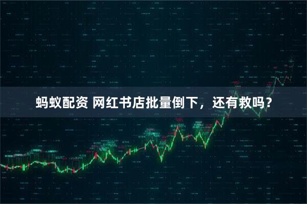 蚂蚁配资 网红书店批量倒下，还有救吗？